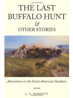 Last Buffalo Hunt and Other Stories: Adventures in the Great American Outdoors