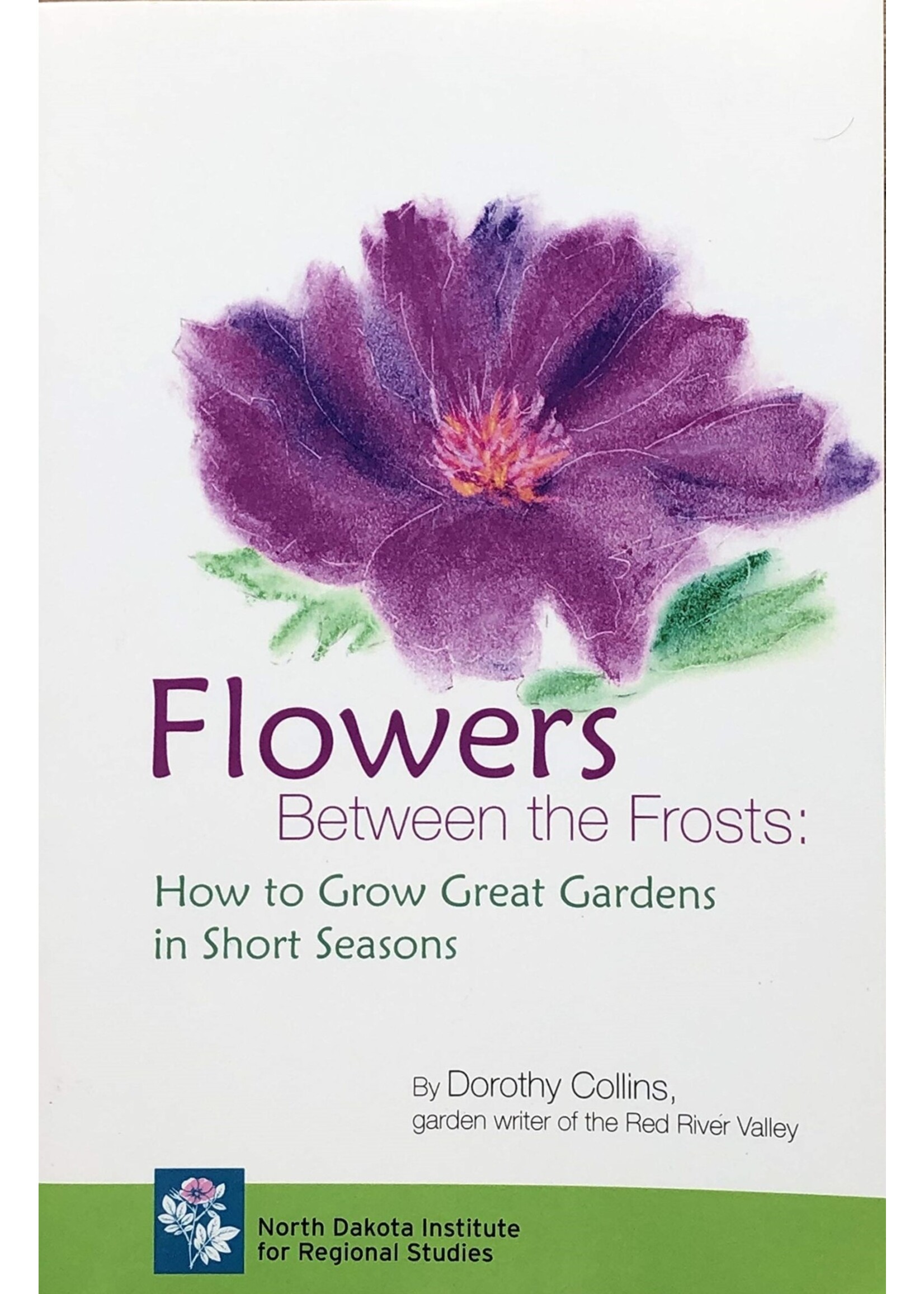 Flowers Between the Frosts: How to Grow Great Gardens in Short Seasons