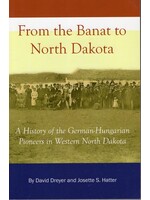 From the Banat to North Dakota: A History of the German-Hungarian Pioneers in Western North Dakota