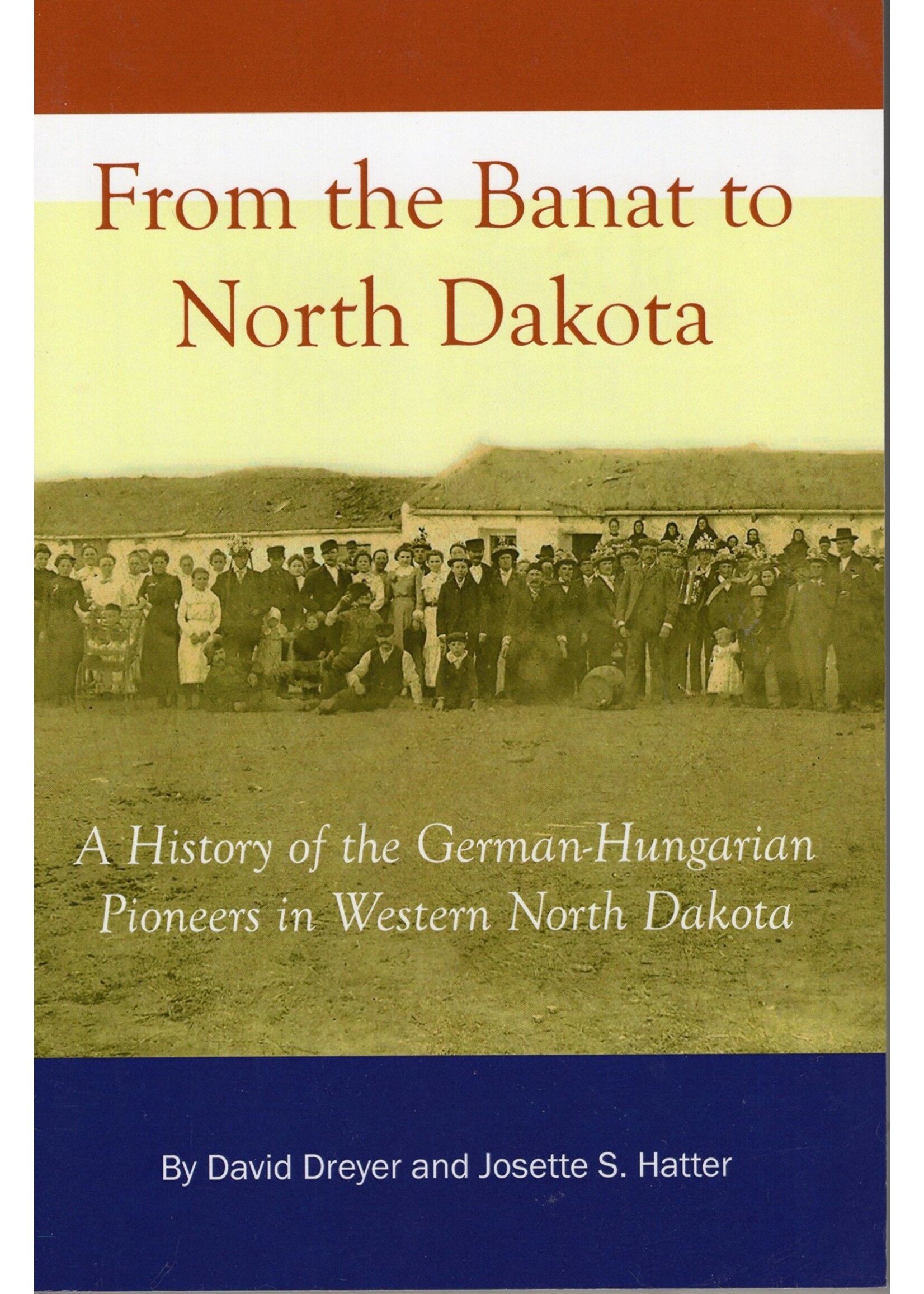 From the Banat to North Dakota: A History of the German-Hungarian Pioneers in Western North Dakota