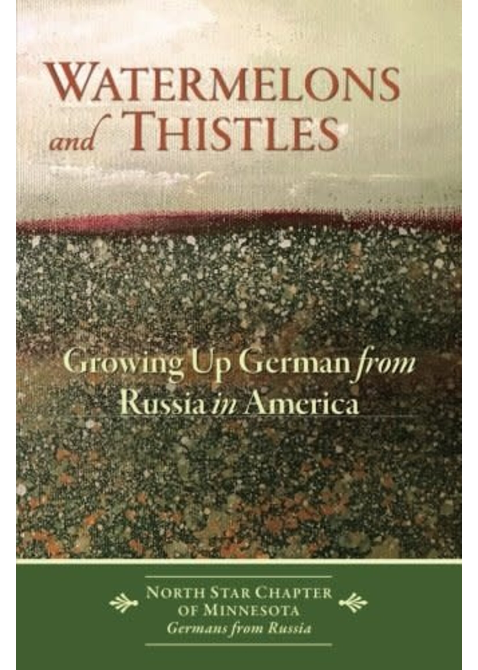 Watermelons and Thistles: Growing Up German from Russia in America