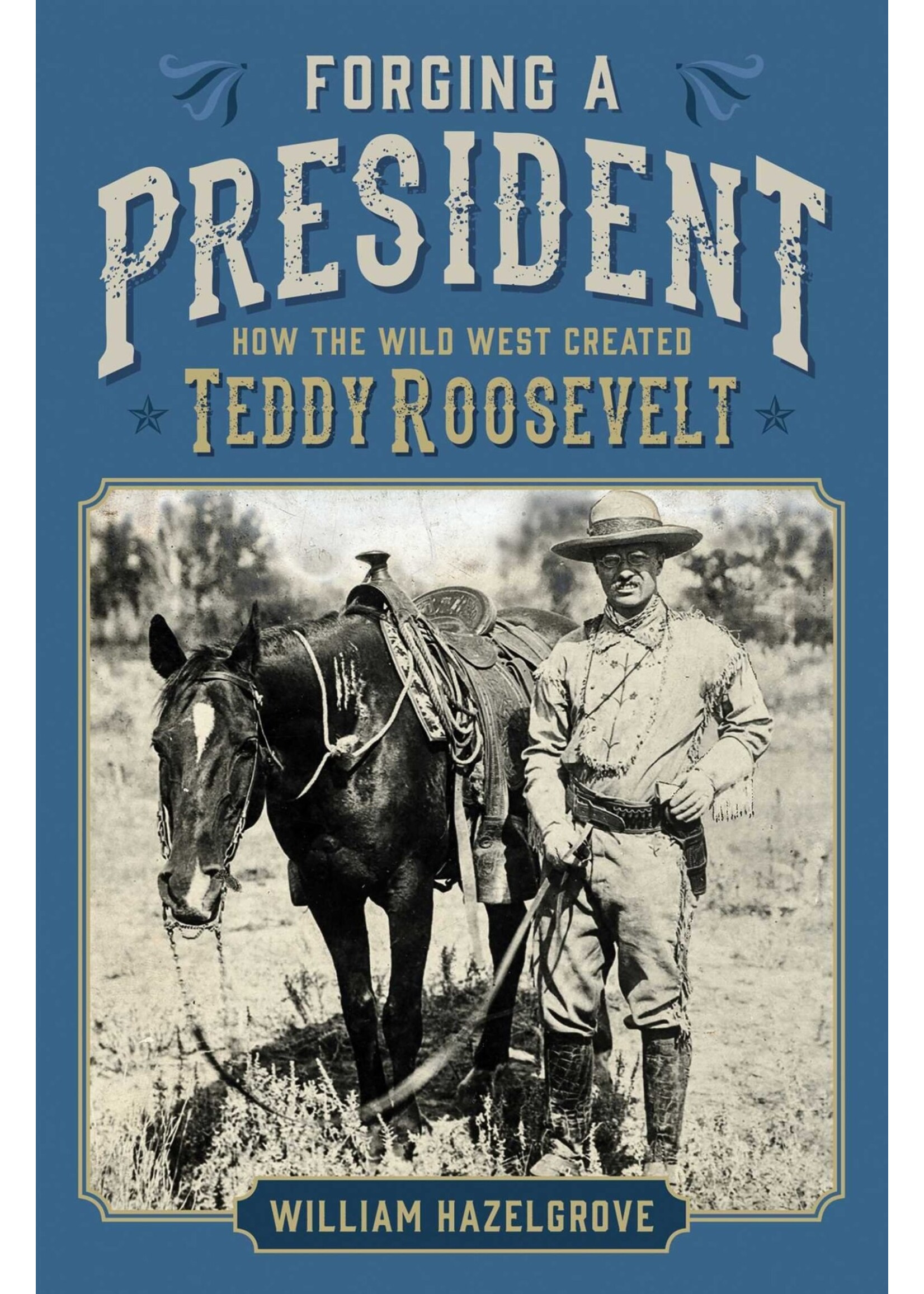 Forging A President: How the Wild West Created Teddy Roosevelt