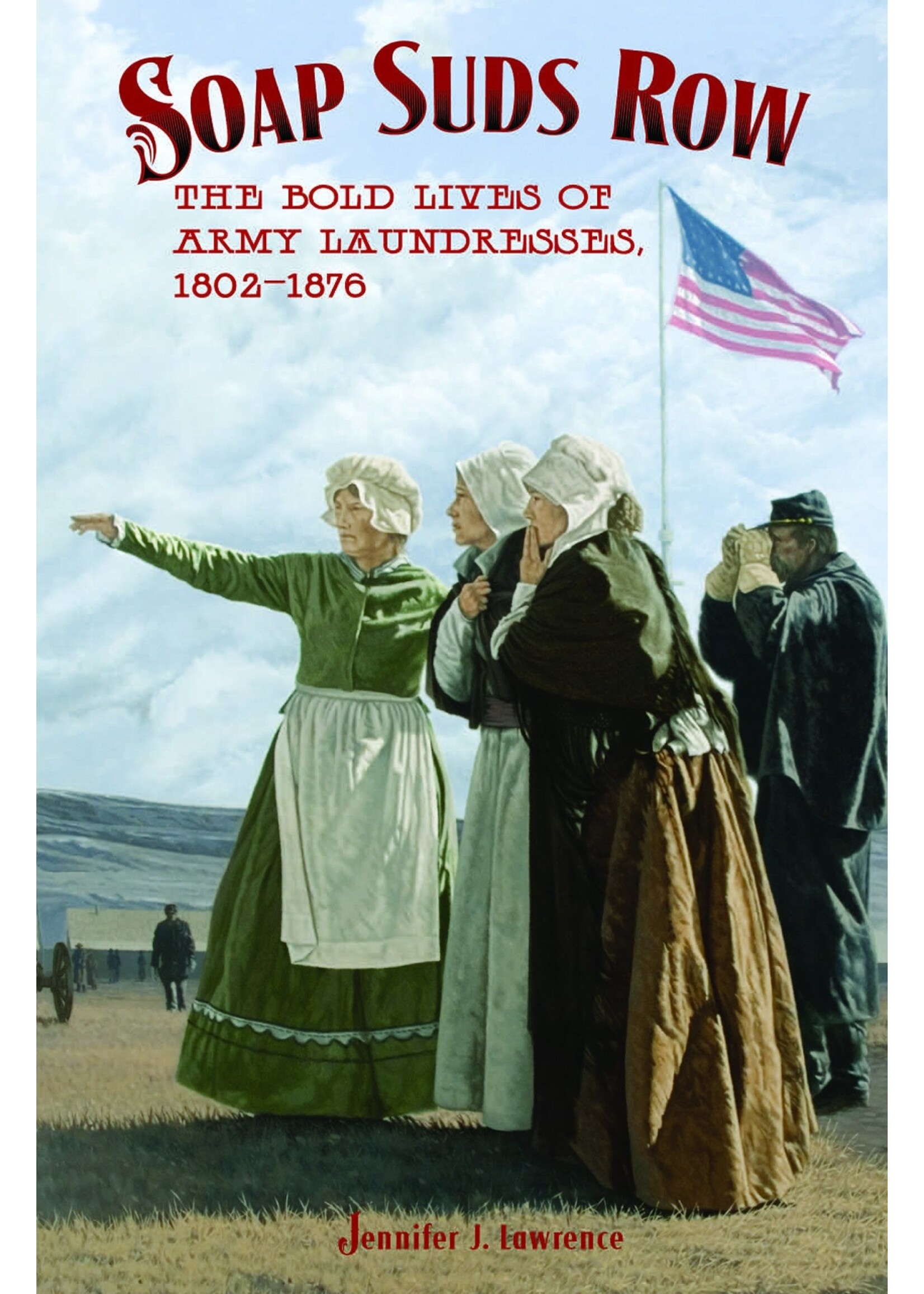 Soap Suds Row: The Bold Lives of Army Laundresses 1802-1876