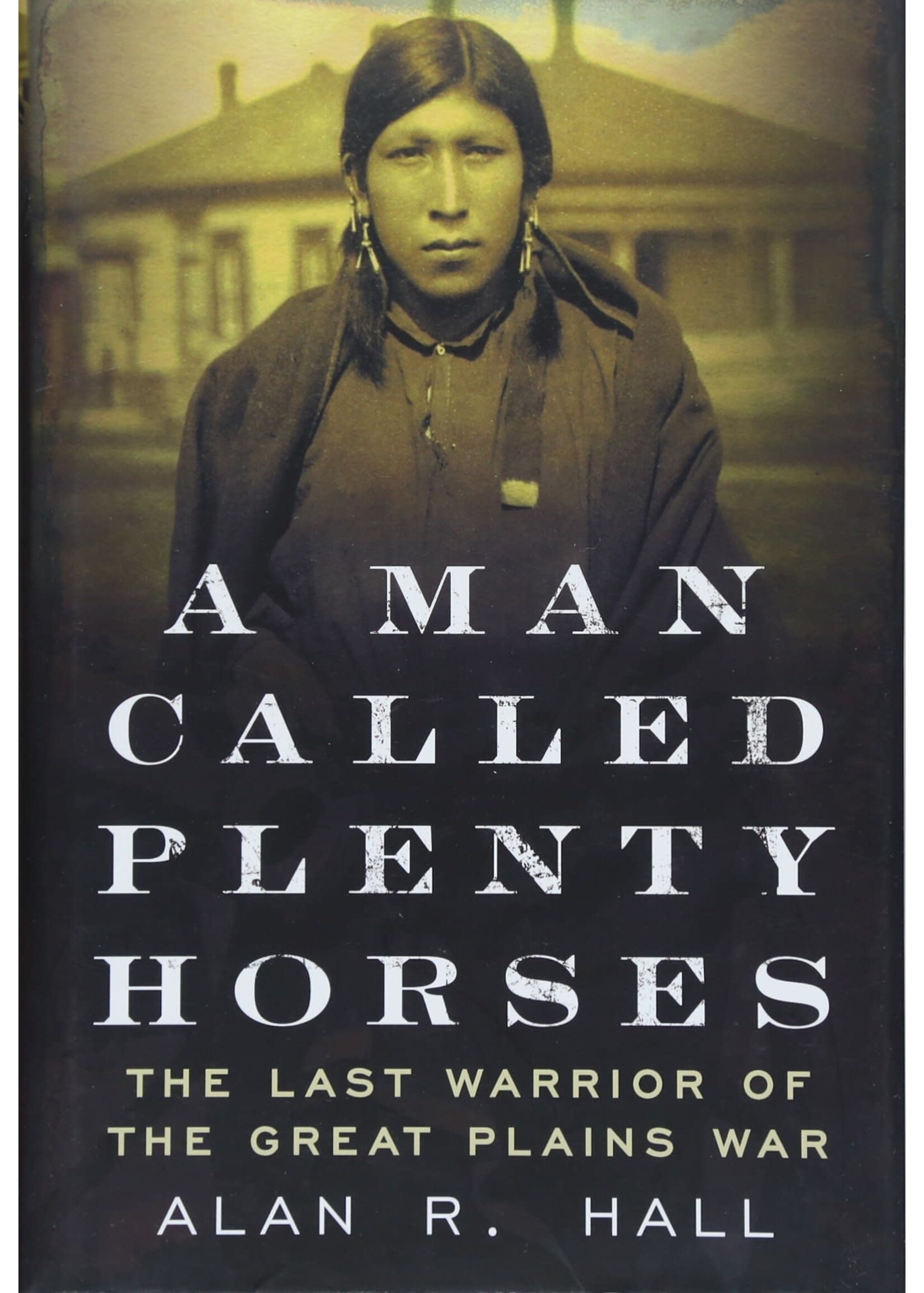 A Man Called Plenty Horses: The Last Warrior Of The Great Plains War
