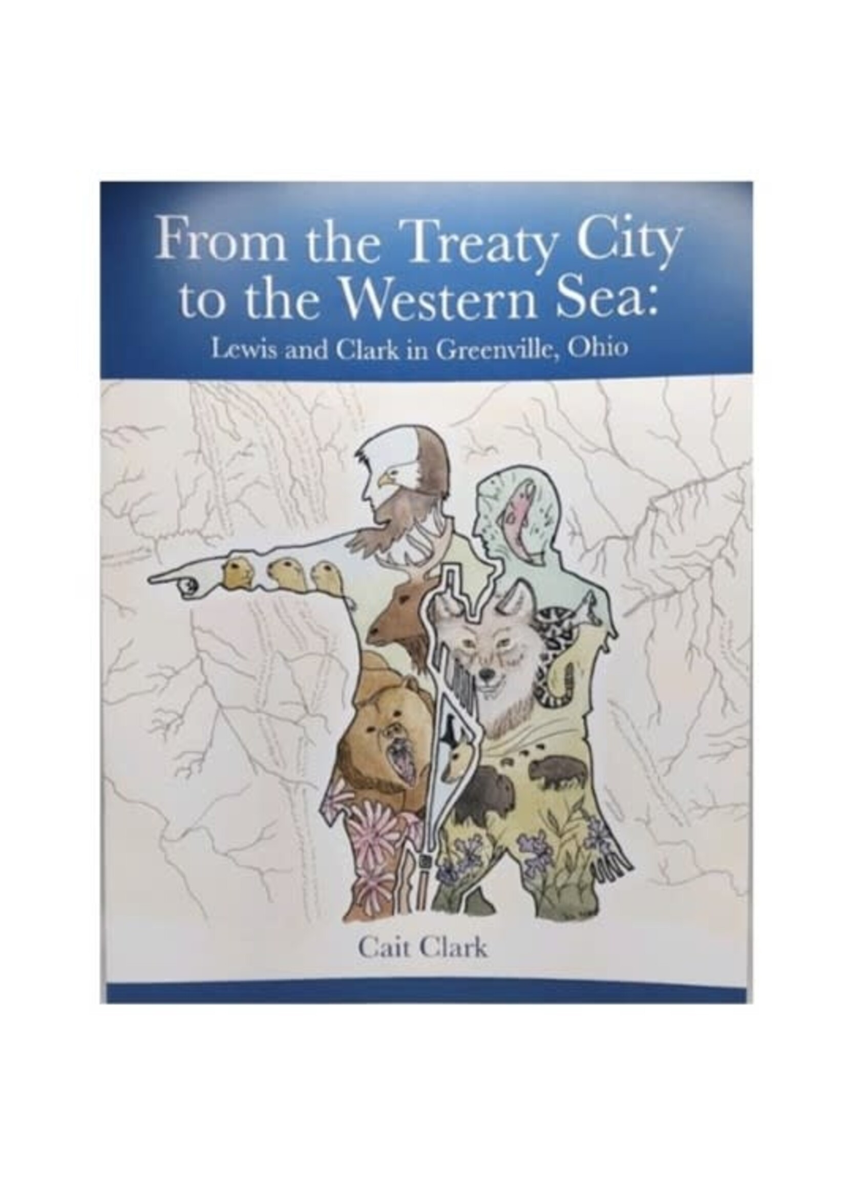 From the Treaty City to the Western Sea Lewis and Clark in Greenville Ohio