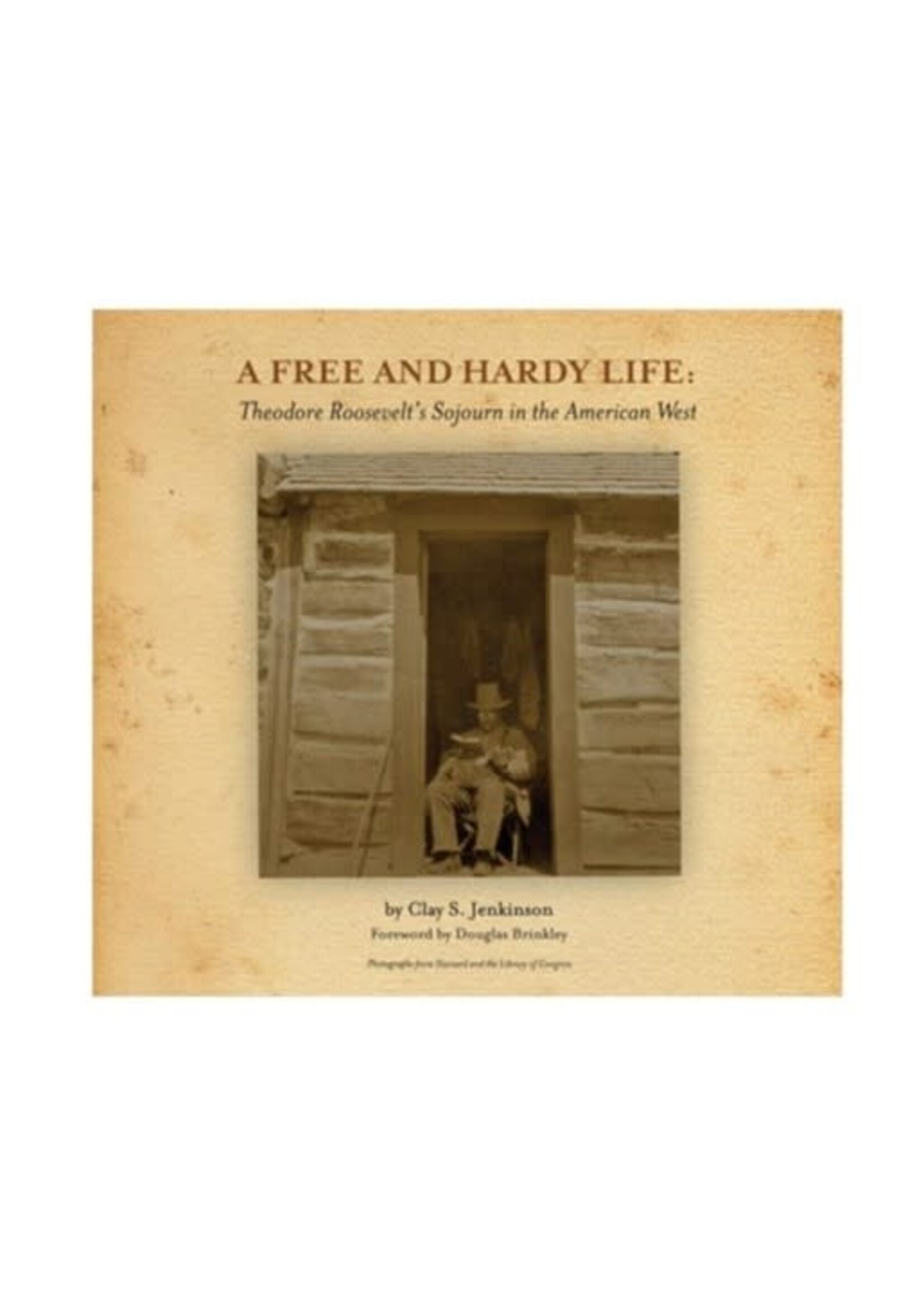 A Free and Hardy Life: Theodore Roosevelt's Sojourn in the American West
