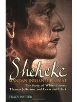 Sheheke: Mandan Indian Diplomat --The Story of White Coyote, Thomas Jefferson, and Lewis and Clark Paperback