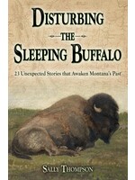 Disturbing the Sleeping Buffalo 23 Unexpected Stories that Awaken Montana's Past