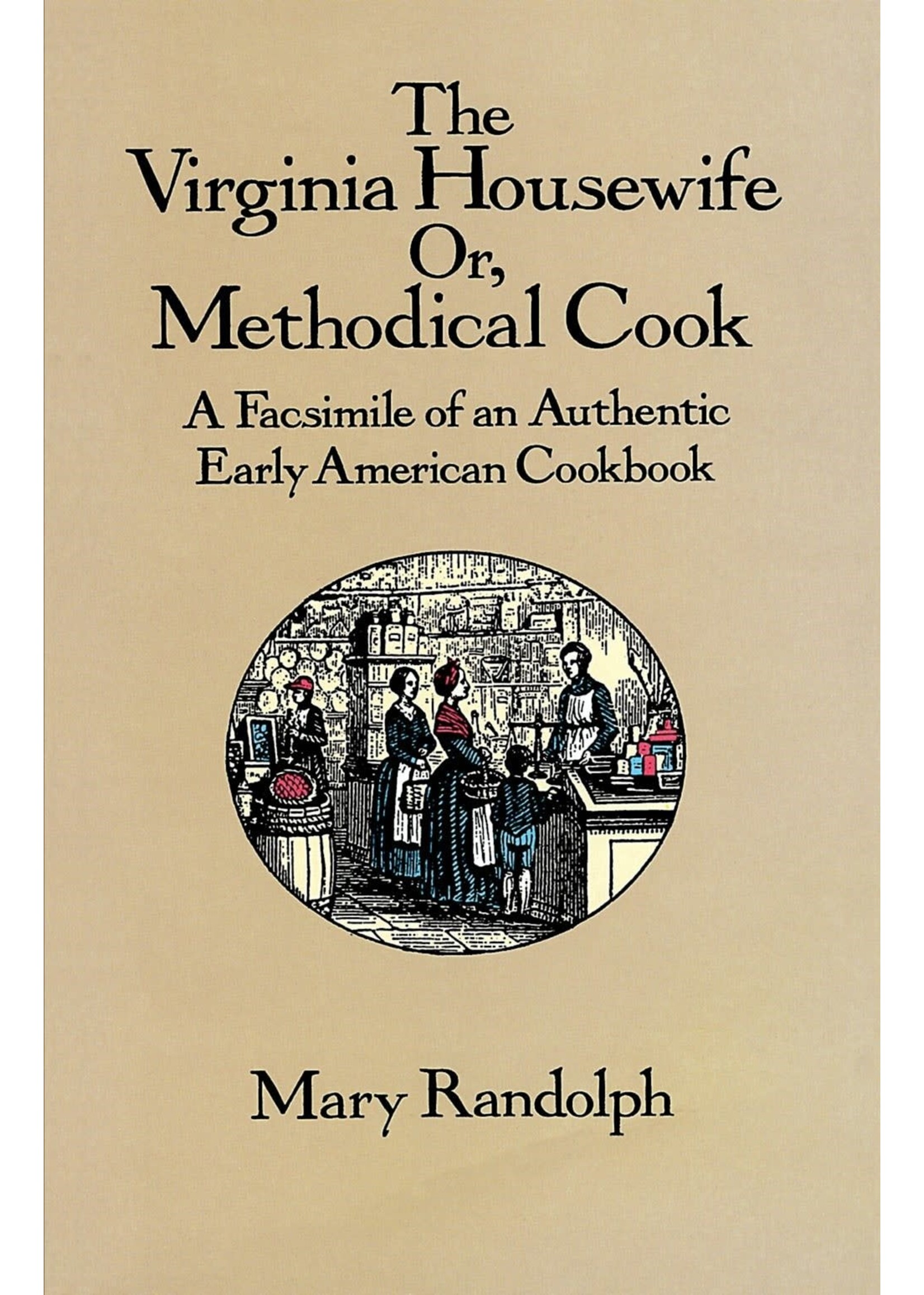 The Virginia Housewife: Or, Methodical Cook: A Facsimile of an Authentic Early American Cookbook