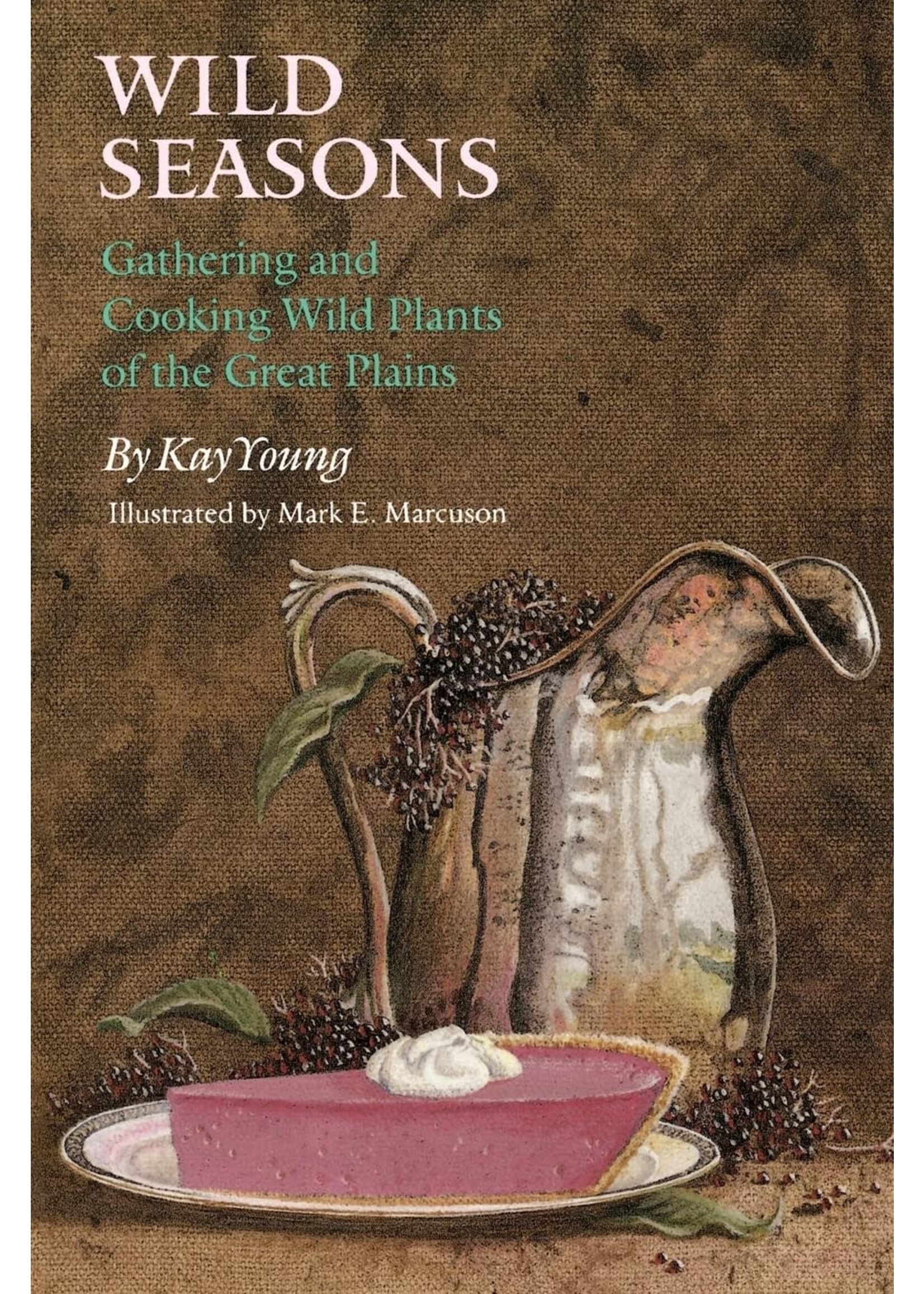 Wild Seasons: Gathering and Cooking Wild Plants of the Great Plains
