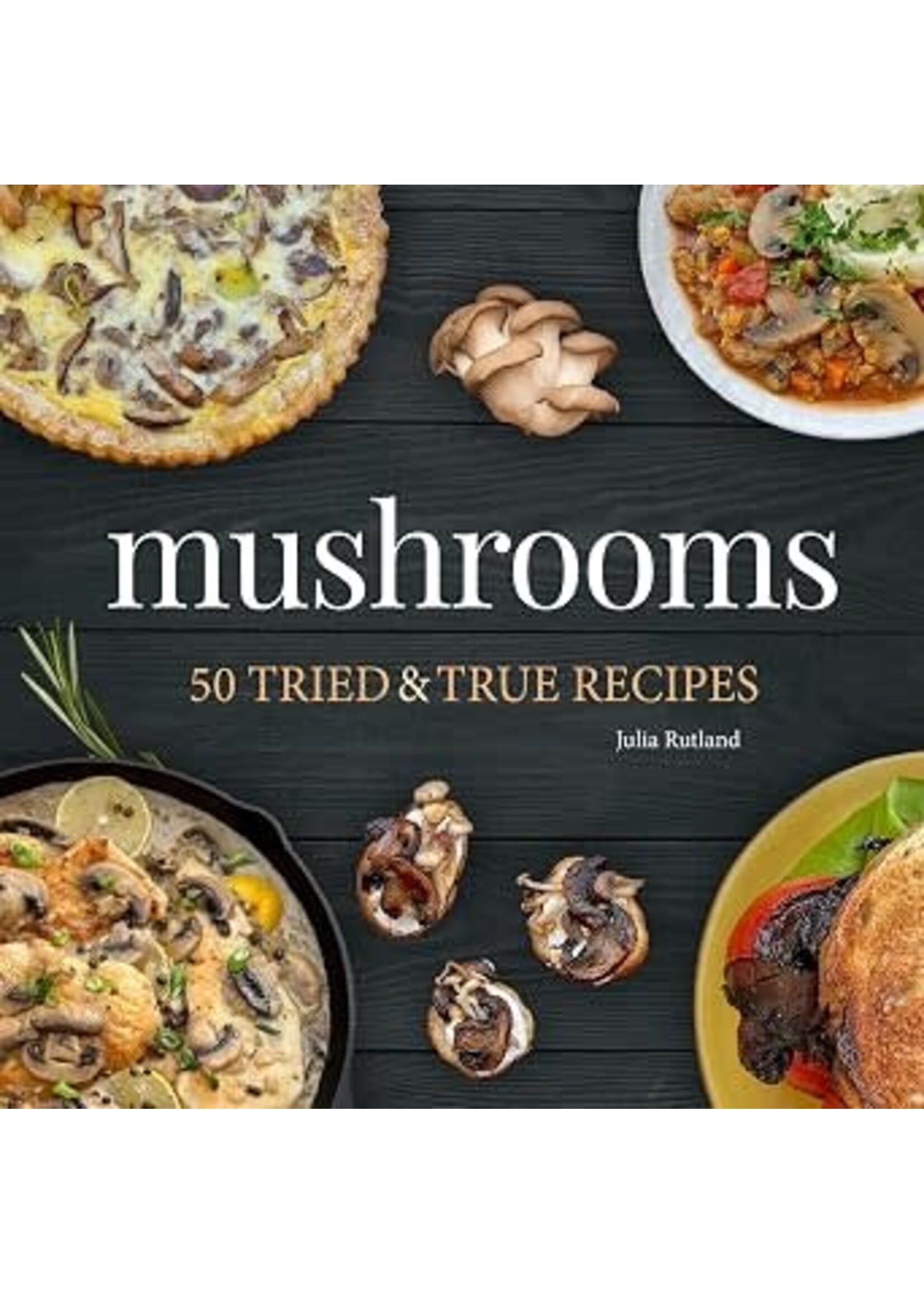 Mushrooms: 50 Tried & True Recipes