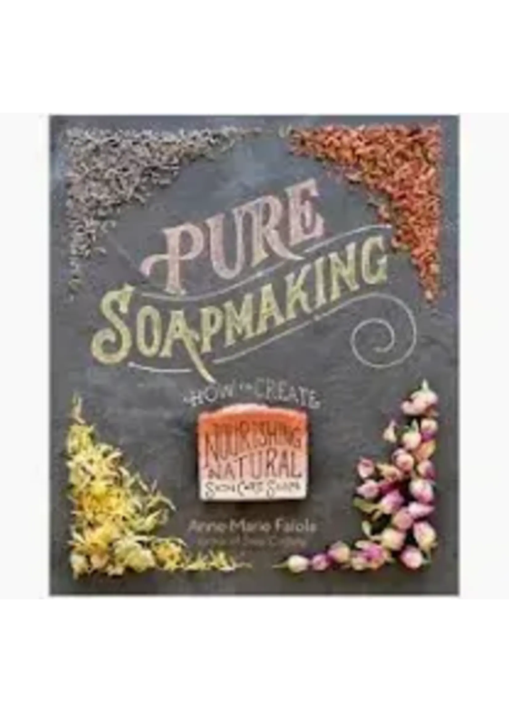 Pure Soapmaking: How to Create Nourishing, Natural Skin Care Soaps