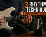 3 Rhythm Techniques Every Guitar Player Needs to Know