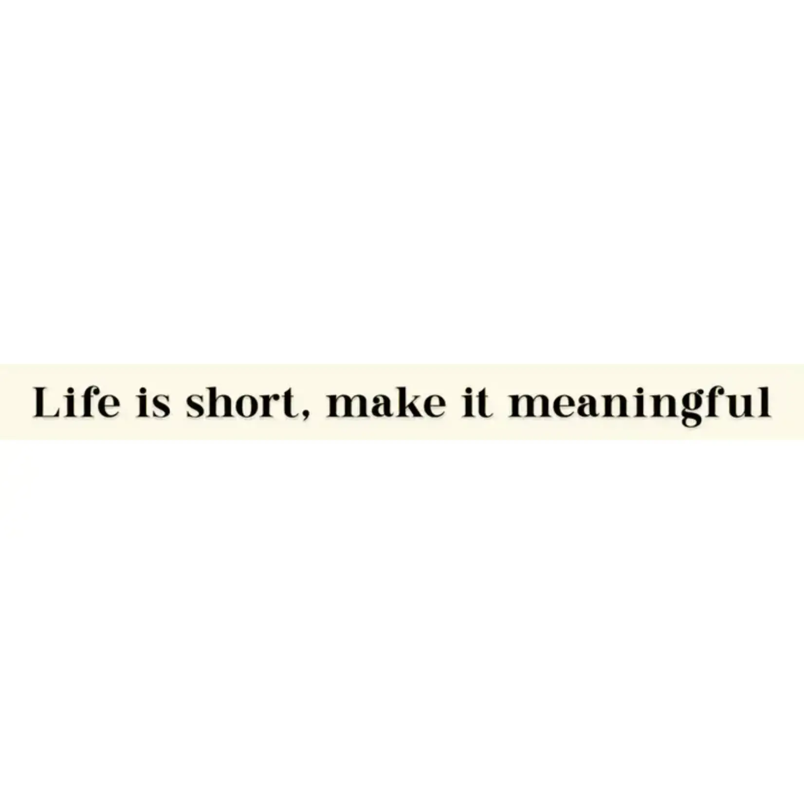 Thinprints Life Is Short, Make It Meaningful Sign