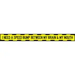 Thinprints I Need A Speed Bump Between My Brain & My Mouth Sign