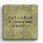 Paisley and Parsley Marble Coaster-Don't you think if I was wrong I'd know it?