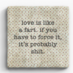 Paisley and Parsley Marble Coaster: "Love is like a fart, if you have to force it, it's probably shit."