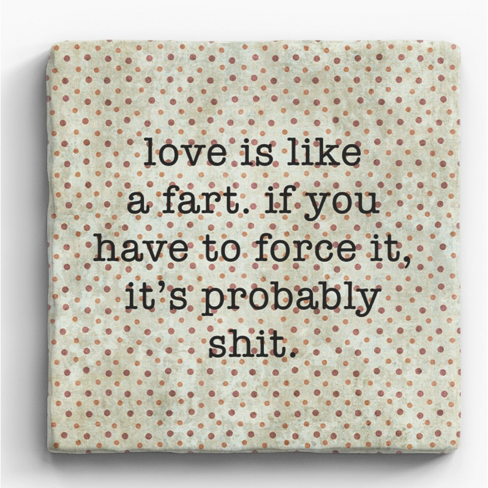 Paisley and Parsley Marble Coaster: "Love is like a fart, if you have to force it, it's probably shit."