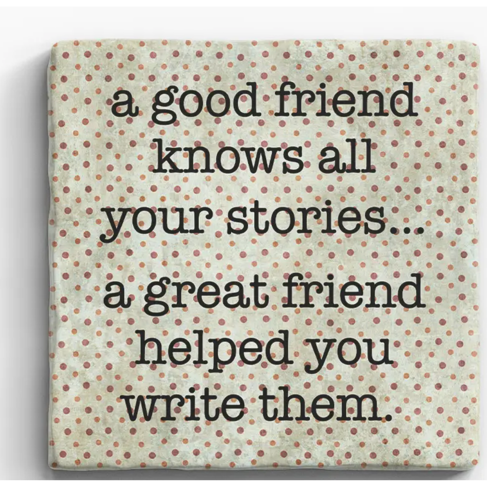 Paisley and Parsley Marble Coaster: " A good friend knows all your stories... a great friend..."