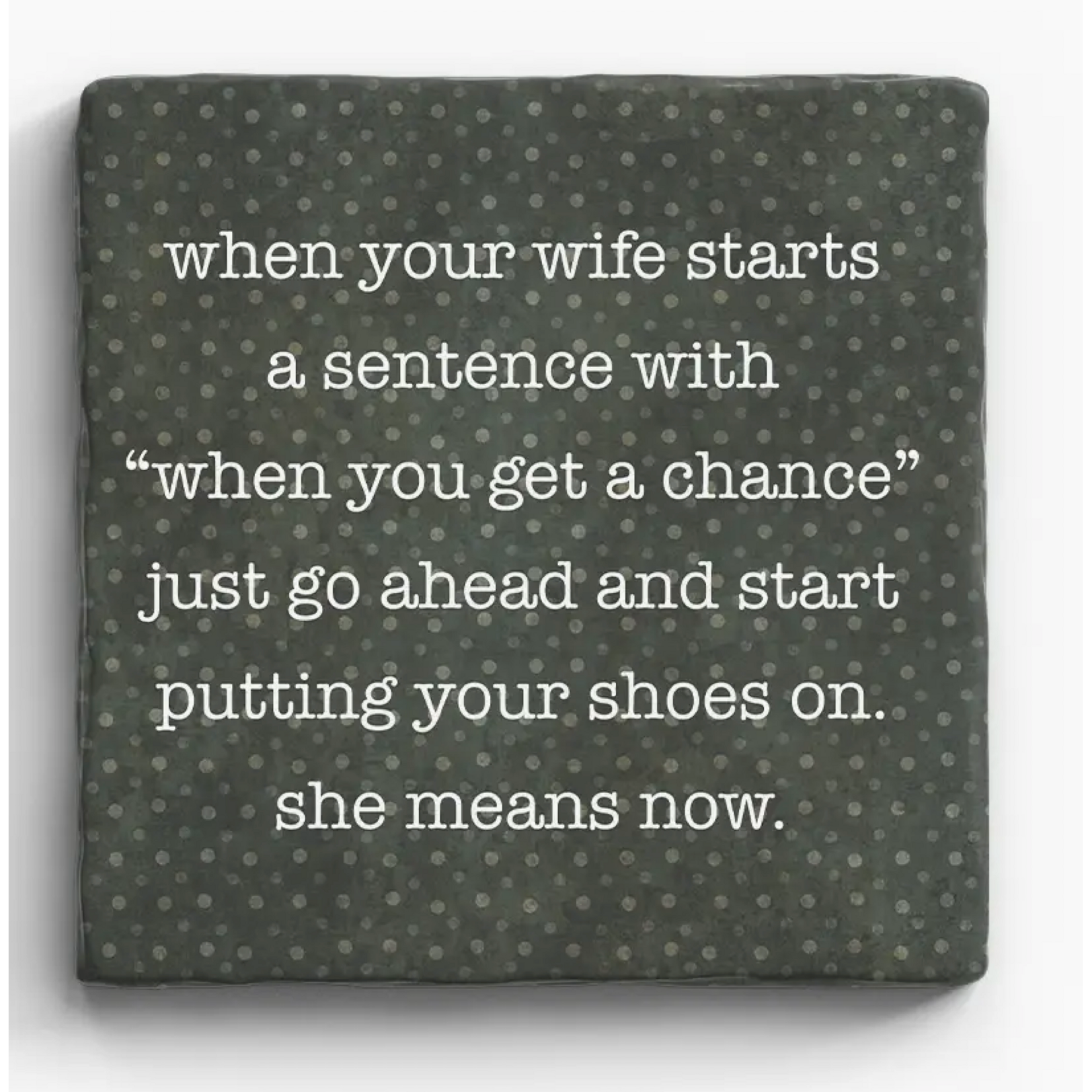 Paisley and Parsley Marble Coaster: "When your wife starts a sentence with, when you get a chance..."