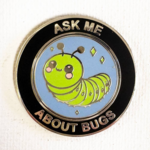 Strike Gently Co Ask Me About Bugs Enamel Pin