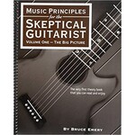 Skeptical Music Principles for the Skeptical Guitarist: Volume One: The Big Picture