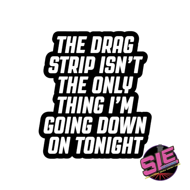 SLE Customs The Drag Strip Isn't the Only Thing I'm Going Down On Tonight Sticker