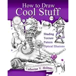 Simon and Schuster How to Draw Cool Stuff: Shading, Textures and Optical Illusions by Catherine V. Holmes