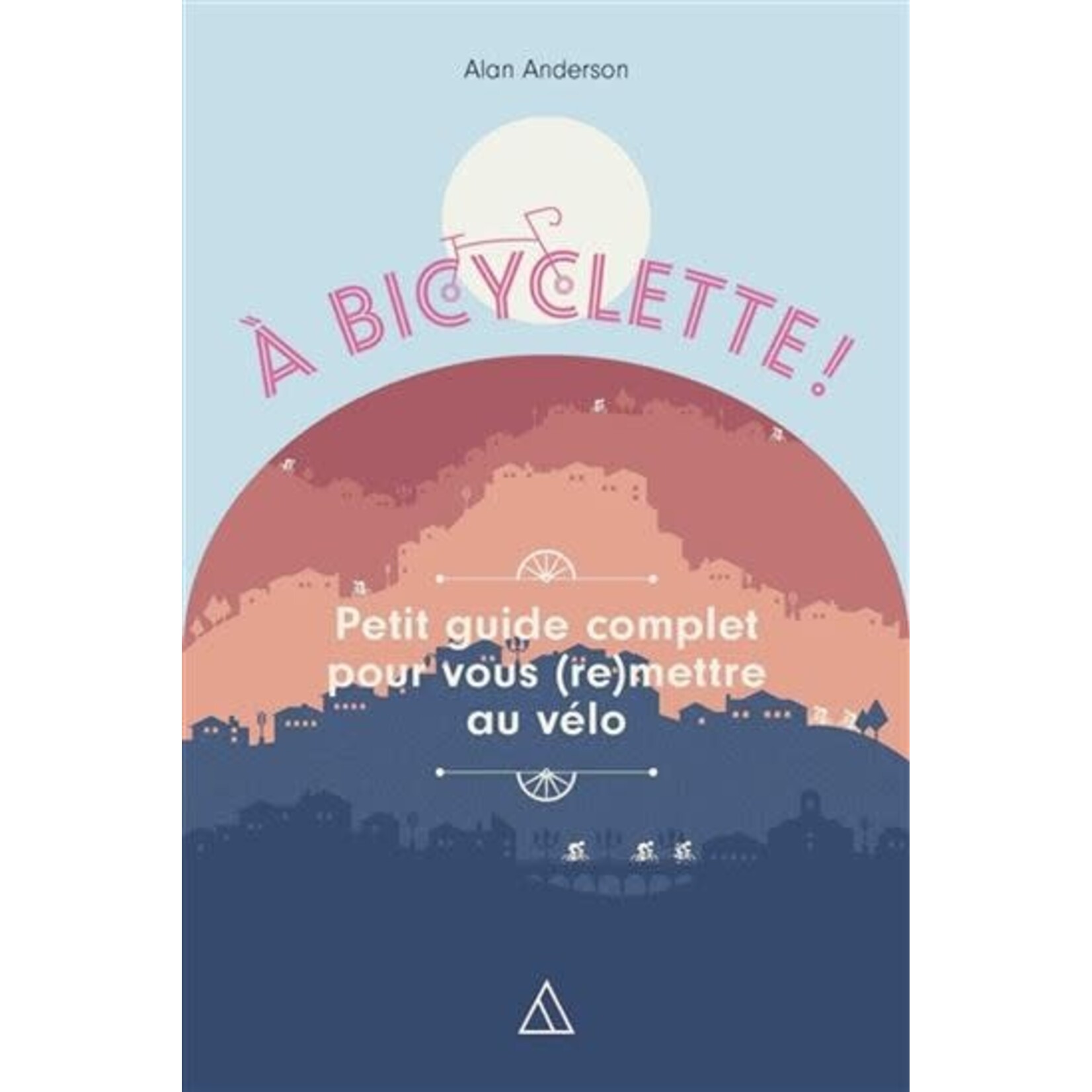 À bicyclette : petit guide complet pour vous (re)mettre au vélo
