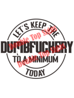 Darting Around Let's Keep The Dumbfuckery To A Minimum Today - Style 7