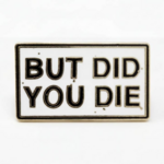 Strike Gently Co But Did You Die Enamel Pin